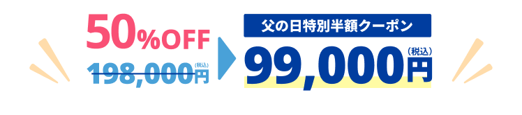 198,000円(税込)→50%OFF父の日限定特別半額クーポン99,000円(税込)