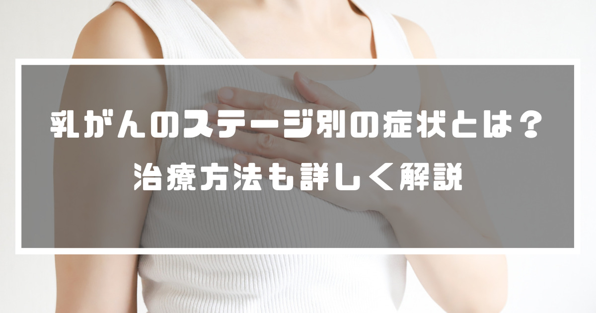 乳がんのステージ別の症状とは？治療方法も詳しく解説